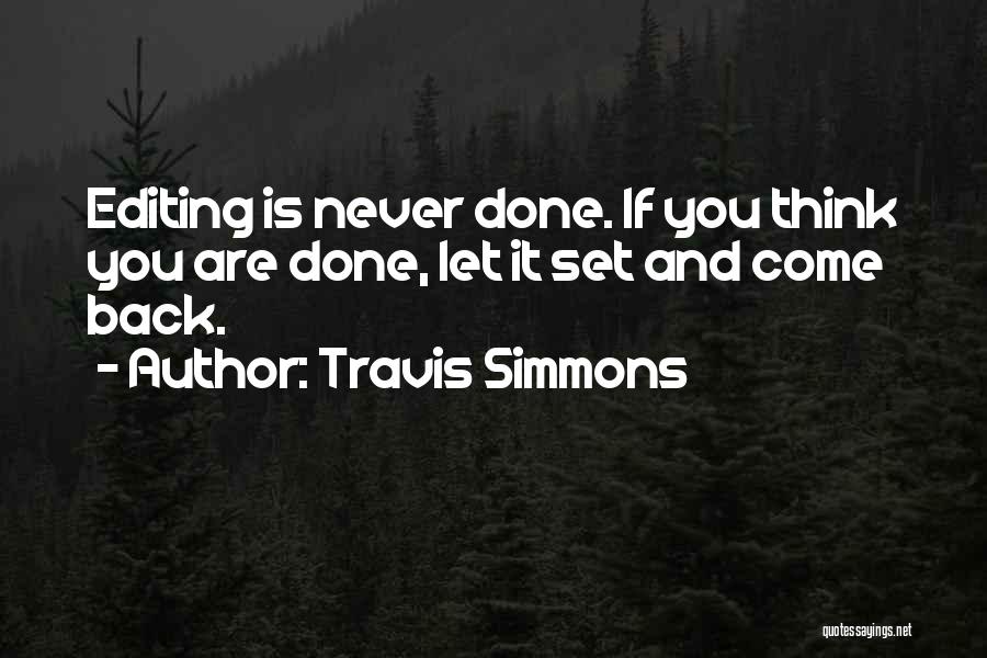 Travis Simmons Quotes: Editing Is Never Done. If You Think You Are Done, Let It Set And Come Back.