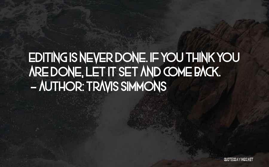 Travis Simmons Quotes: Editing Is Never Done. If You Think You Are Done, Let It Set And Come Back.