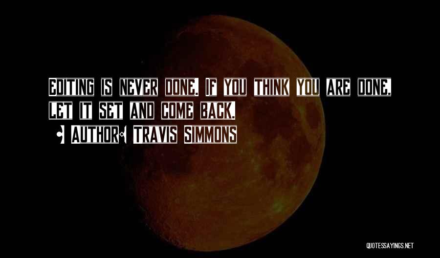Travis Simmons Quotes: Editing Is Never Done. If You Think You Are Done, Let It Set And Come Back.