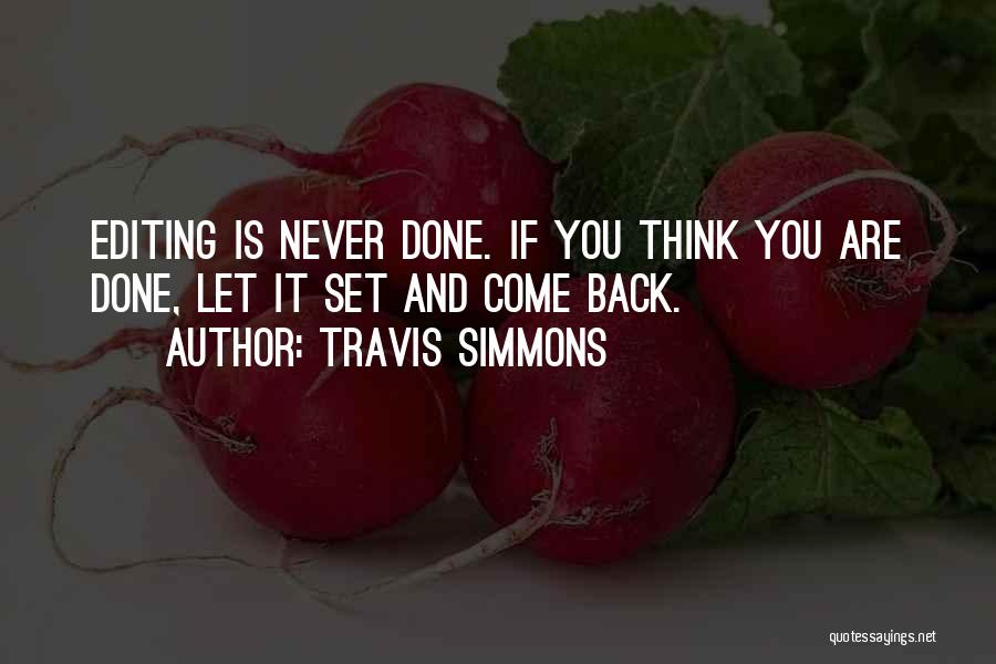 Travis Simmons Quotes: Editing Is Never Done. If You Think You Are Done, Let It Set And Come Back.