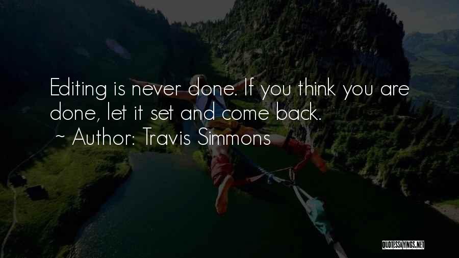 Travis Simmons Quotes: Editing Is Never Done. If You Think You Are Done, Let It Set And Come Back.