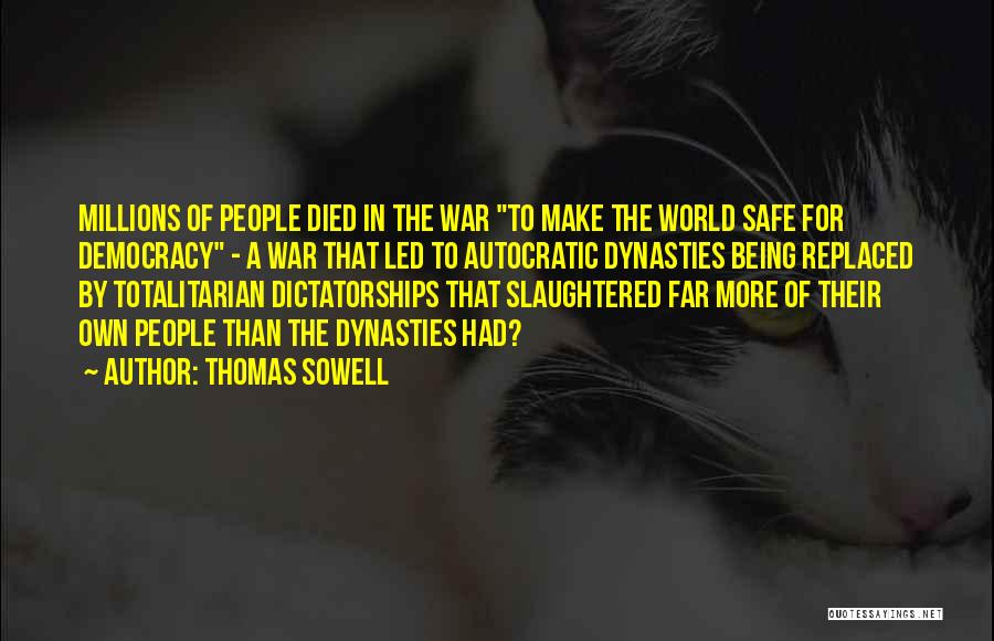 Thomas Sowell Quotes: Millions Of People Died In The War To Make The World Safe For Democracy - A War That Led To