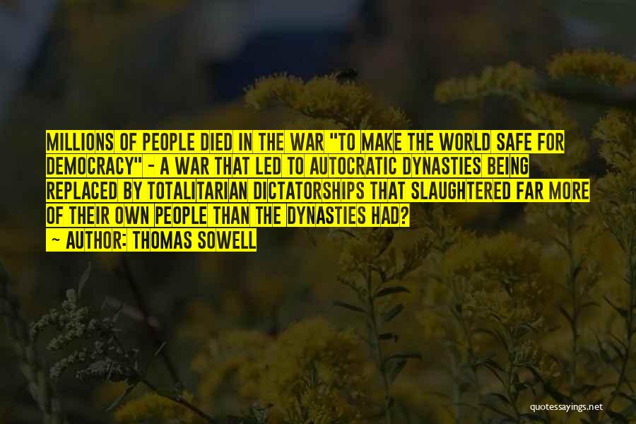 Thomas Sowell Quotes: Millions Of People Died In The War To Make The World Safe For Democracy - A War That Led To