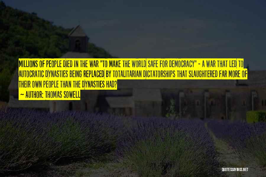Thomas Sowell Quotes: Millions Of People Died In The War To Make The World Safe For Democracy - A War That Led To