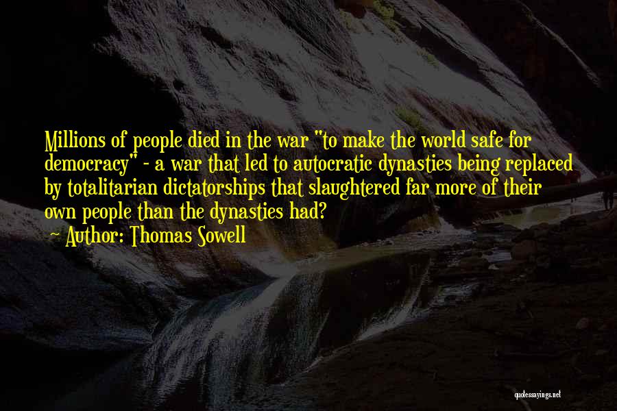 Thomas Sowell Quotes: Millions Of People Died In The War To Make The World Safe For Democracy - A War That Led To