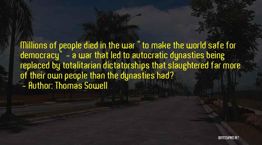 Thomas Sowell Quotes: Millions Of People Died In The War To Make The World Safe For Democracy - A War That Led To