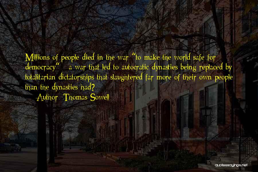 Thomas Sowell Quotes: Millions Of People Died In The War To Make The World Safe For Democracy - A War That Led To