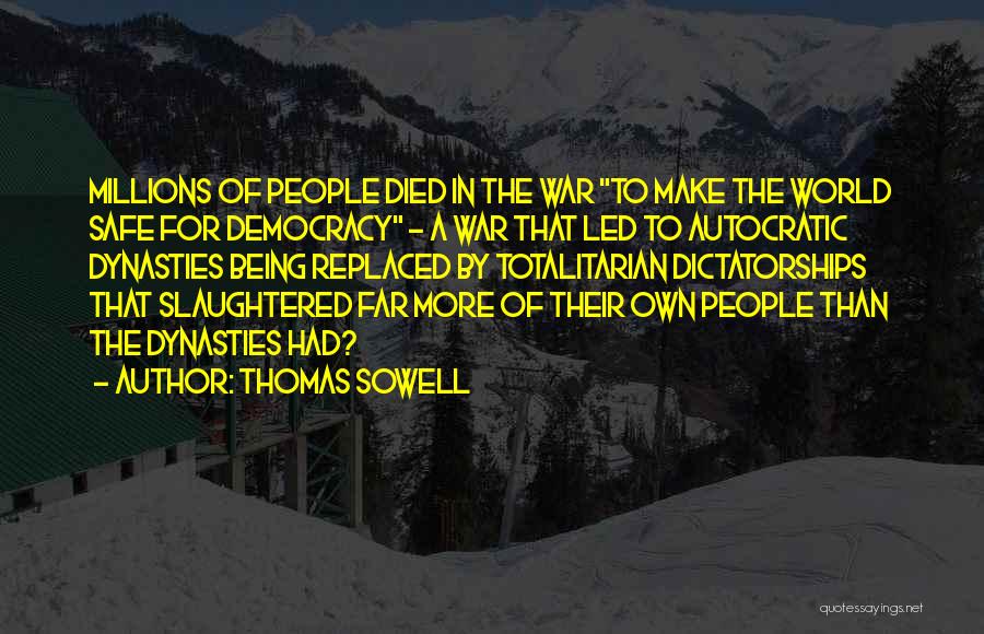 Thomas Sowell Quotes: Millions Of People Died In The War To Make The World Safe For Democracy - A War That Led To