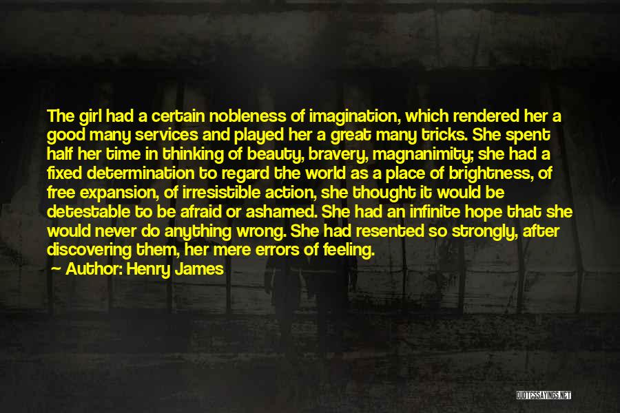 Henry James Quotes: The Girl Had A Certain Nobleness Of Imagination, Which Rendered Her A Good Many Services And Played Her A Great