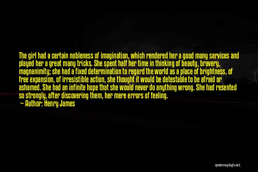 Henry James Quotes: The Girl Had A Certain Nobleness Of Imagination, Which Rendered Her A Good Many Services And Played Her A Great