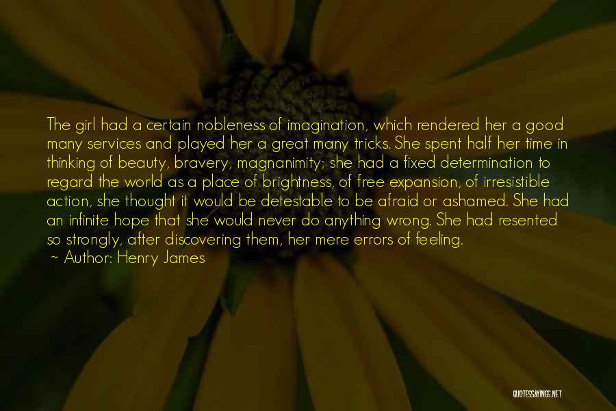 Henry James Quotes: The Girl Had A Certain Nobleness Of Imagination, Which Rendered Her A Good Many Services And Played Her A Great