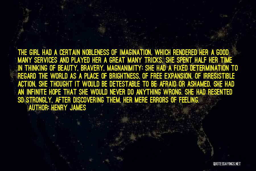 Henry James Quotes: The Girl Had A Certain Nobleness Of Imagination, Which Rendered Her A Good Many Services And Played Her A Great