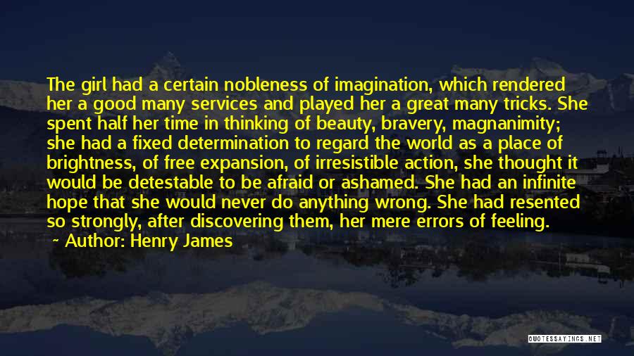 Henry James Quotes: The Girl Had A Certain Nobleness Of Imagination, Which Rendered Her A Good Many Services And Played Her A Great