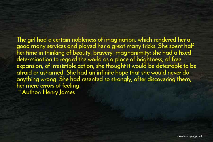 Henry James Quotes: The Girl Had A Certain Nobleness Of Imagination, Which Rendered Her A Good Many Services And Played Her A Great