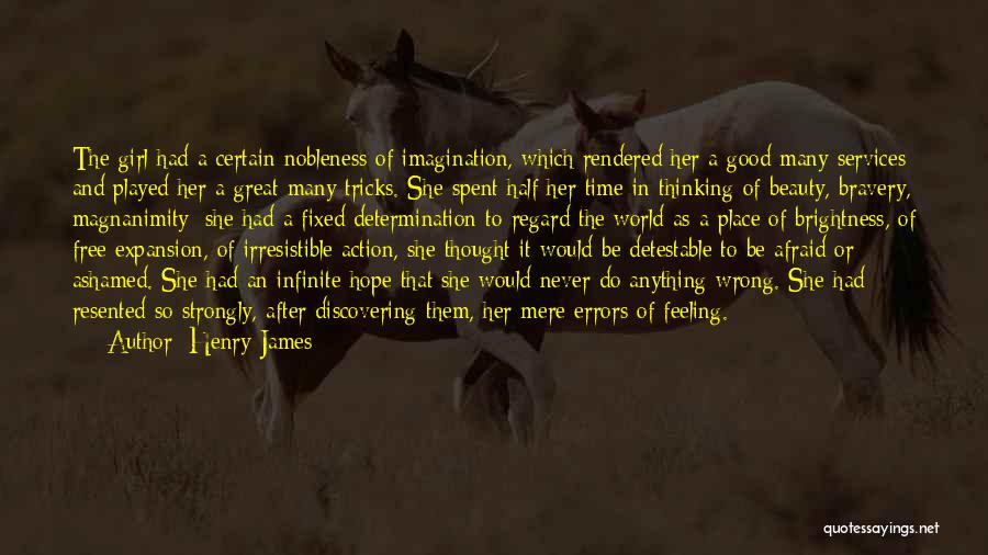 Henry James Quotes: The Girl Had A Certain Nobleness Of Imagination, Which Rendered Her A Good Many Services And Played Her A Great
