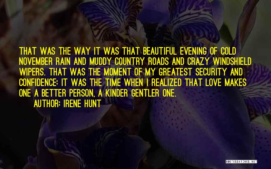 Irene Hunt Quotes: That Was The Way It Was That Beautiful Evening Of Cold November Rain And Muddy Country Roads And Crazy Windshield