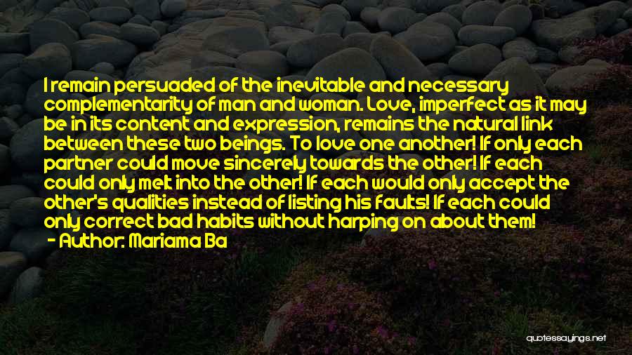 Mariama Ba Quotes: I Remain Persuaded Of The Inevitable And Necessary Complementarity Of Man And Woman. Love, Imperfect As It May Be In