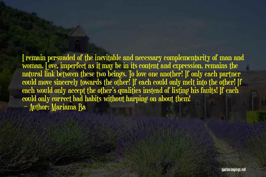 Mariama Ba Quotes: I Remain Persuaded Of The Inevitable And Necessary Complementarity Of Man And Woman. Love, Imperfect As It May Be In