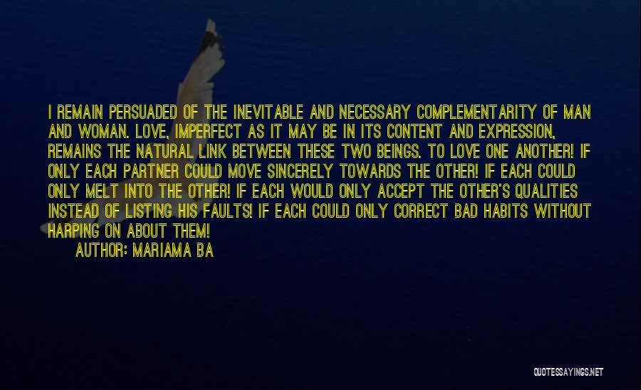 Mariama Ba Quotes: I Remain Persuaded Of The Inevitable And Necessary Complementarity Of Man And Woman. Love, Imperfect As It May Be In