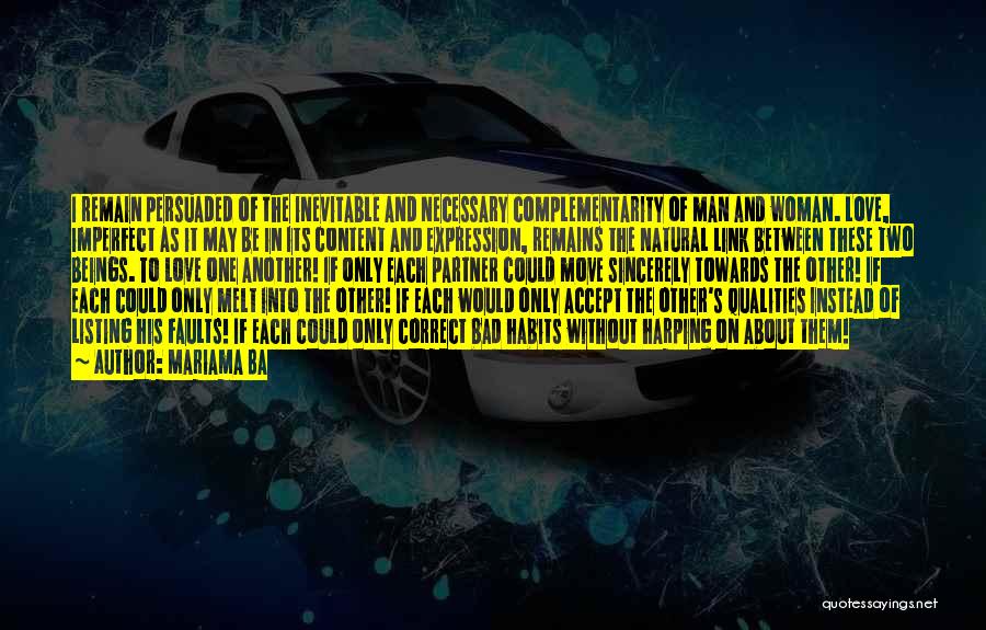 Mariama Ba Quotes: I Remain Persuaded Of The Inevitable And Necessary Complementarity Of Man And Woman. Love, Imperfect As It May Be In