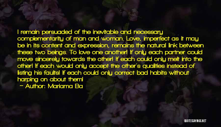 Mariama Ba Quotes: I Remain Persuaded Of The Inevitable And Necessary Complementarity Of Man And Woman. Love, Imperfect As It May Be In