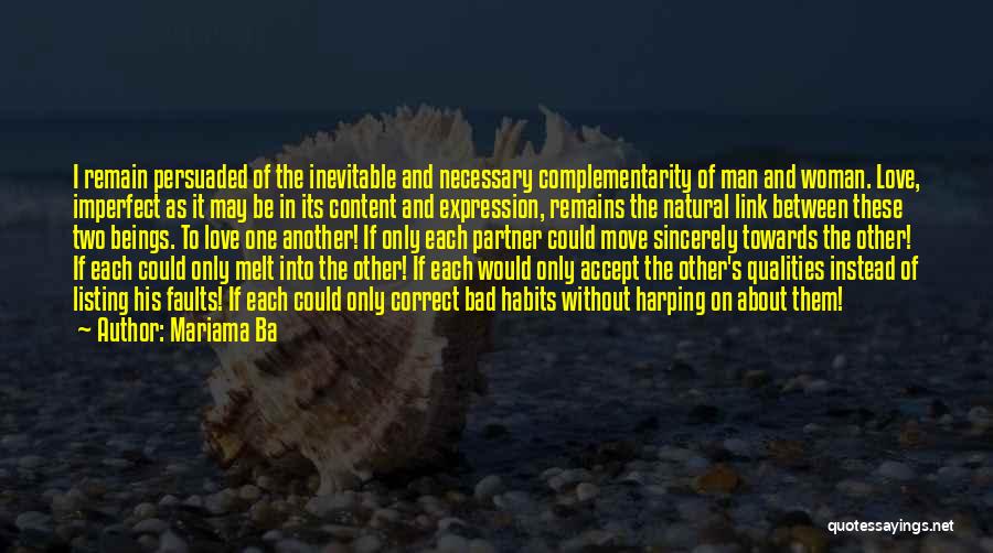 Mariama Ba Quotes: I Remain Persuaded Of The Inevitable And Necessary Complementarity Of Man And Woman. Love, Imperfect As It May Be In