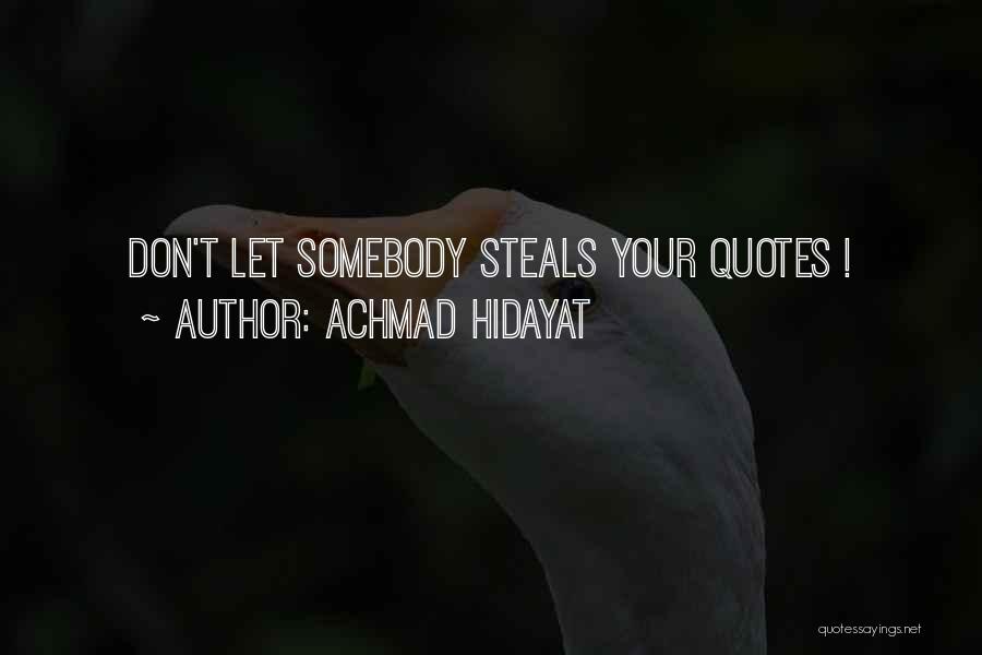 Achmad Hidayat Quotes: Don't Let Somebody Steals Your Quotes !