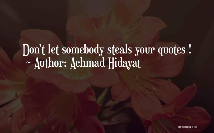 Achmad Hidayat Quotes: Don't Let Somebody Steals Your Quotes !