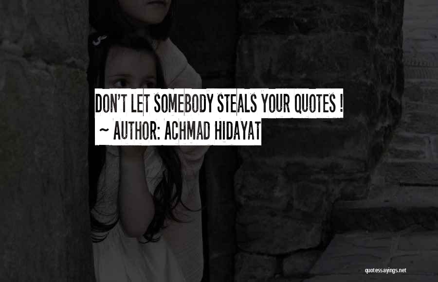 Achmad Hidayat Quotes: Don't Let Somebody Steals Your Quotes !