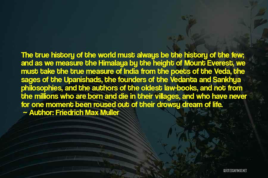 Friedrich Max Muller Quotes: The True History Of The World Must Always Be The History Of The Few; And As We Measure The Himalaya