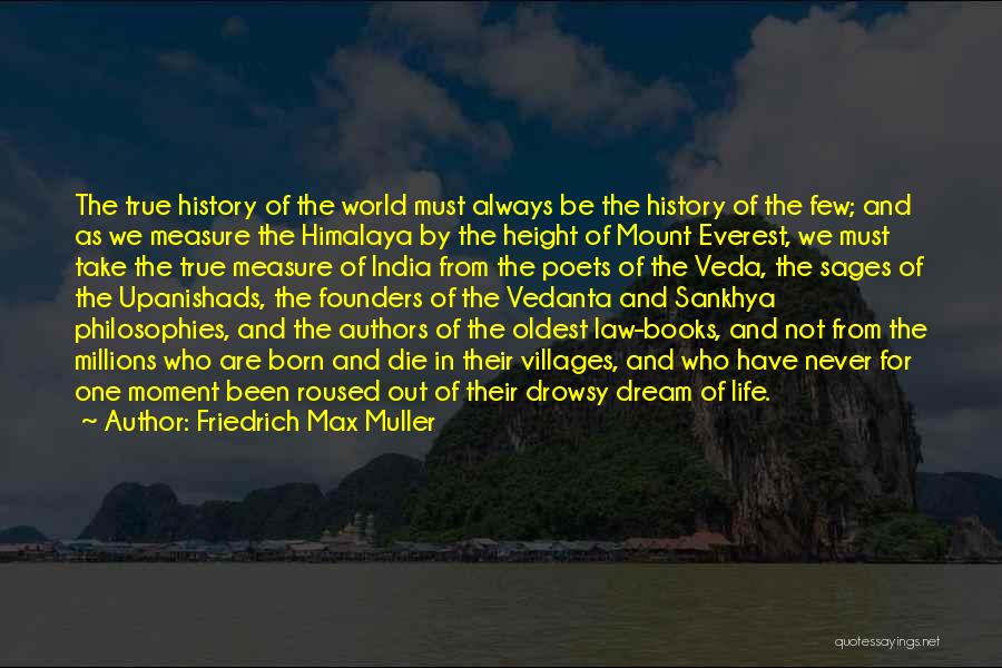 Friedrich Max Muller Quotes: The True History Of The World Must Always Be The History Of The Few; And As We Measure The Himalaya