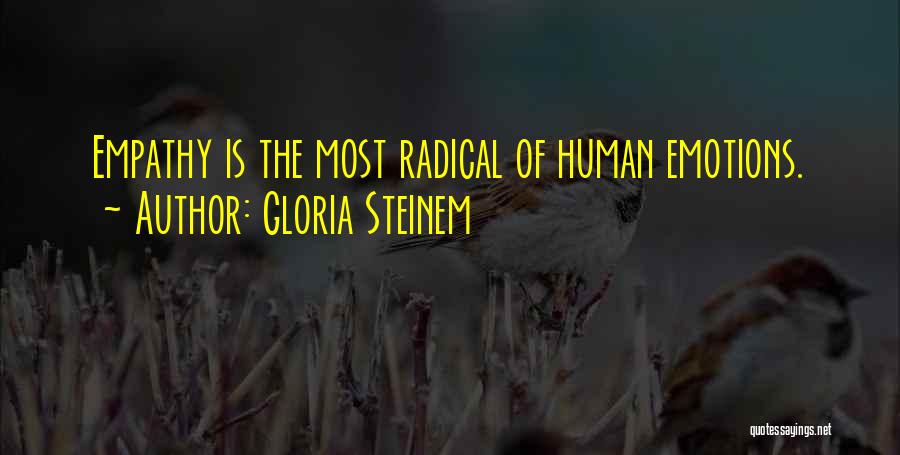 Gloria Steinem Quotes: Empathy Is The Most Radical Of Human Emotions.