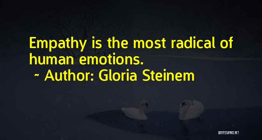 Gloria Steinem Quotes: Empathy Is The Most Radical Of Human Emotions.