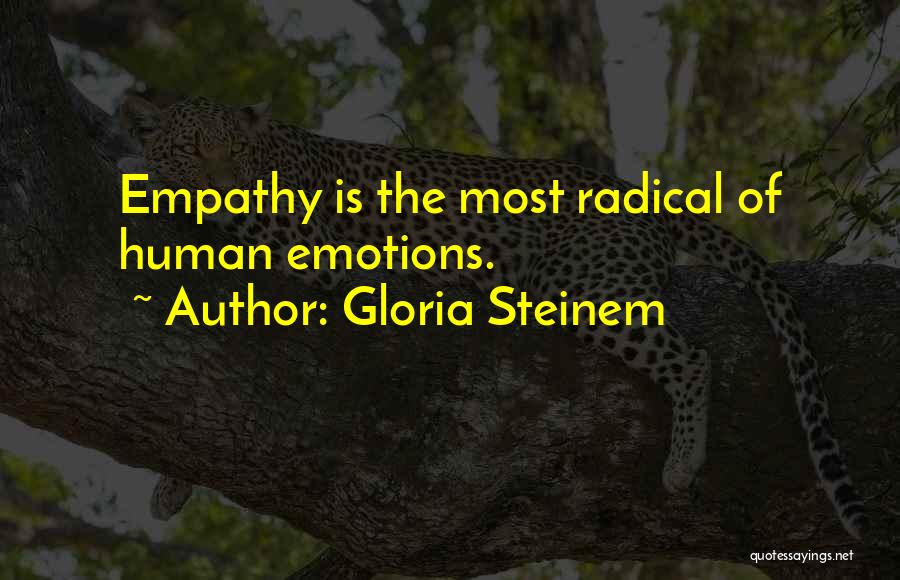 Gloria Steinem Quotes: Empathy Is The Most Radical Of Human Emotions.