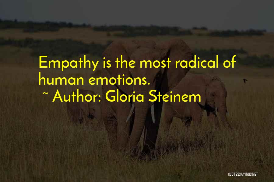 Gloria Steinem Quotes: Empathy Is The Most Radical Of Human Emotions.