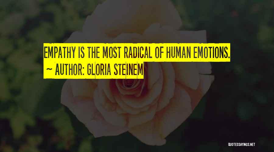 Gloria Steinem Quotes: Empathy Is The Most Radical Of Human Emotions.