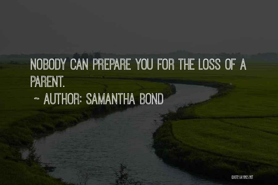 Samantha Bond Quotes: Nobody Can Prepare You For The Loss Of A Parent.