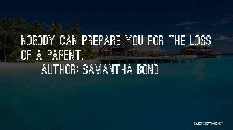 Samantha Bond Quotes: Nobody Can Prepare You For The Loss Of A Parent.