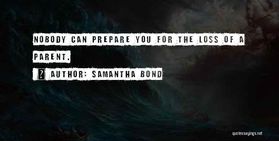 Samantha Bond Quotes: Nobody Can Prepare You For The Loss Of A Parent.