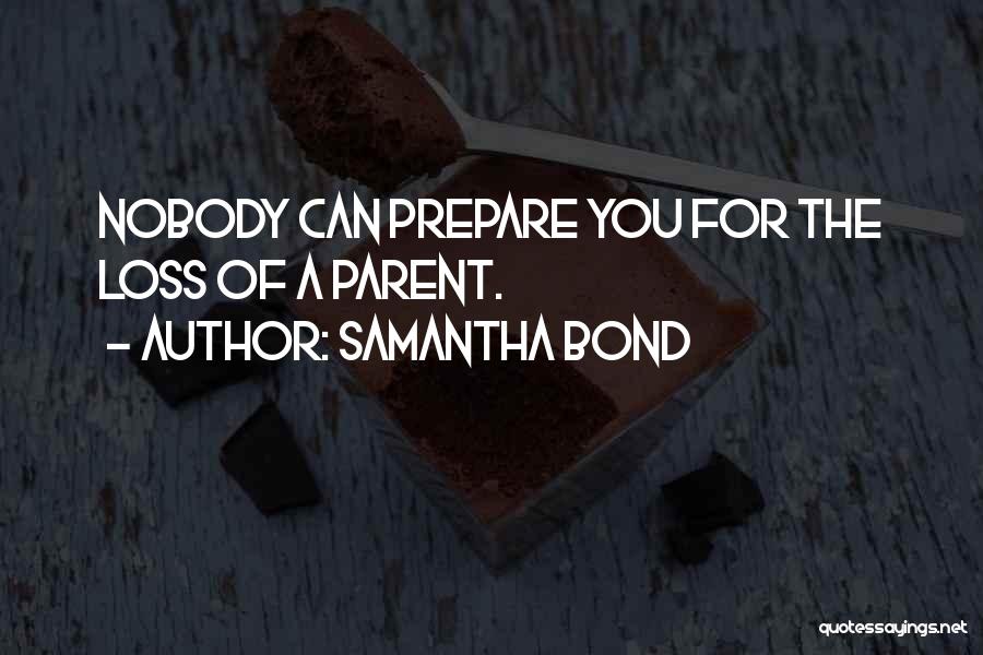 Samantha Bond Quotes: Nobody Can Prepare You For The Loss Of A Parent.