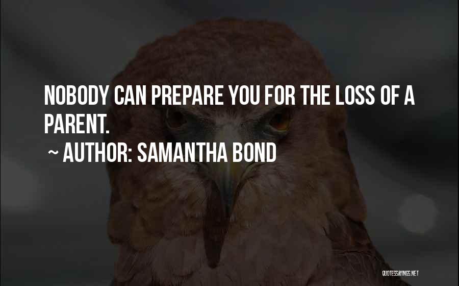 Samantha Bond Quotes: Nobody Can Prepare You For The Loss Of A Parent.