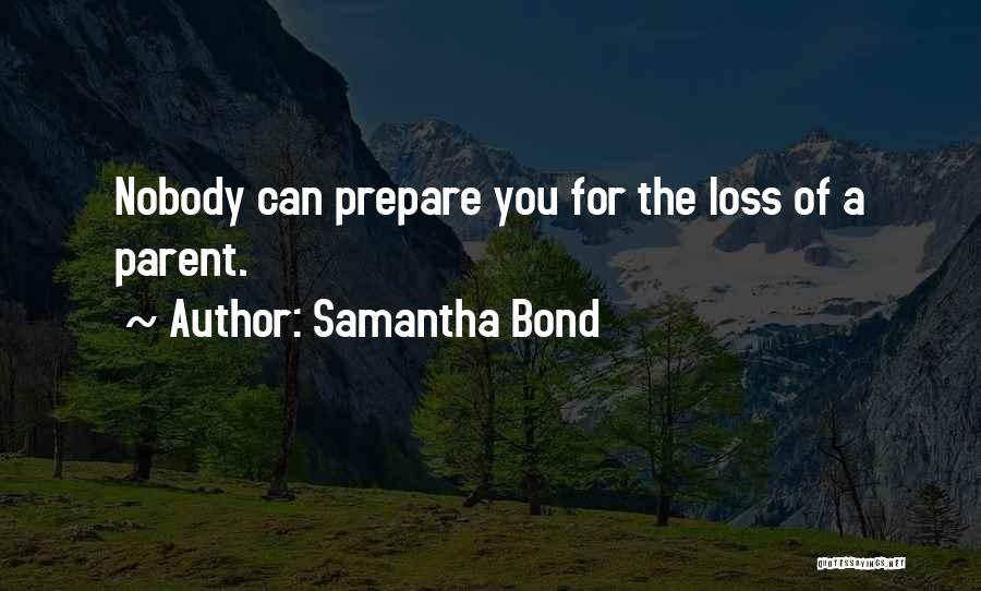 Samantha Bond Quotes: Nobody Can Prepare You For The Loss Of A Parent.