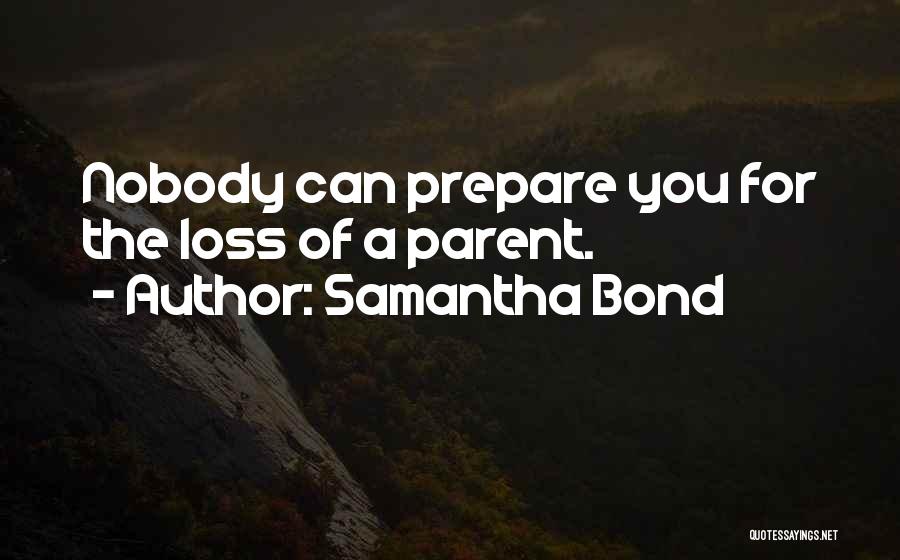 Samantha Bond Quotes: Nobody Can Prepare You For The Loss Of A Parent.