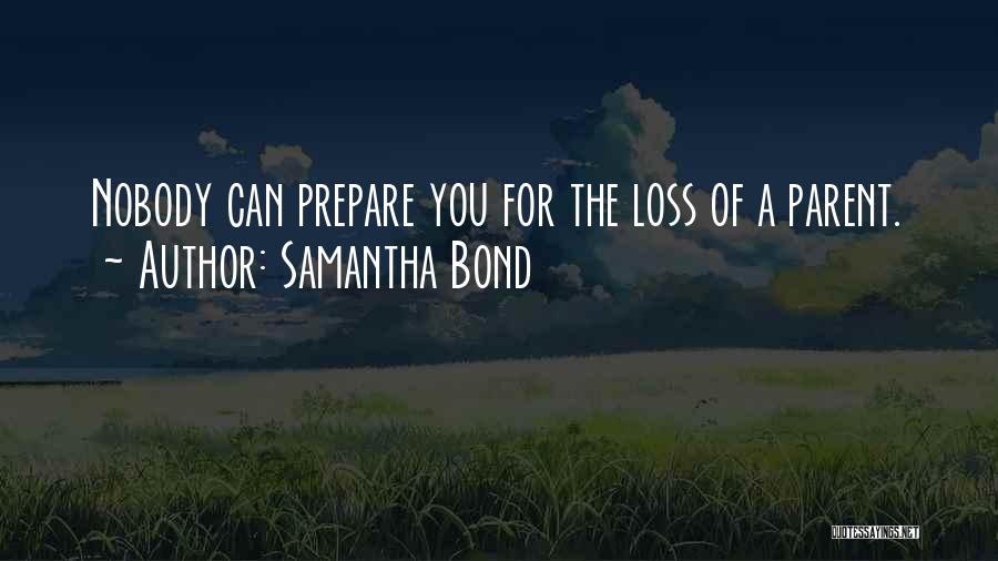 Samantha Bond Quotes: Nobody Can Prepare You For The Loss Of A Parent.