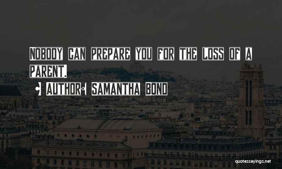 Samantha Bond Quotes: Nobody Can Prepare You For The Loss Of A Parent.