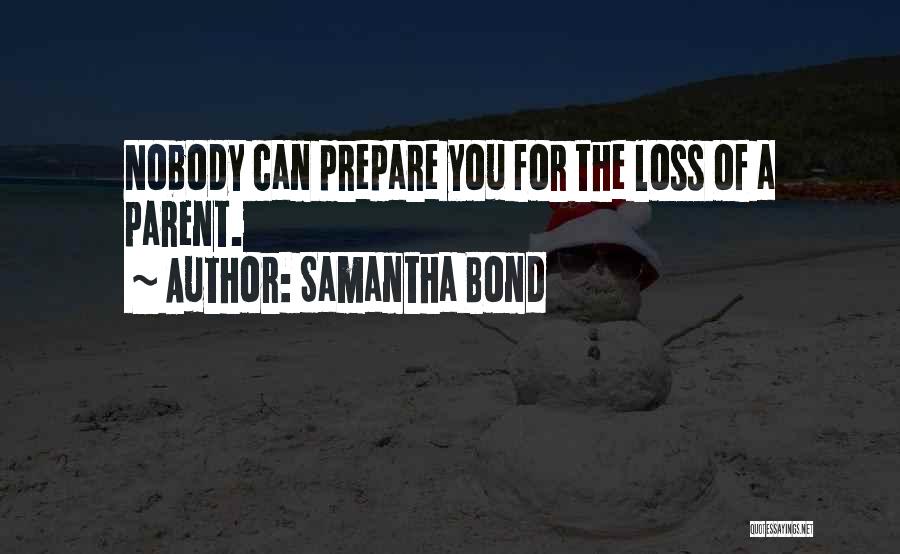 Samantha Bond Quotes: Nobody Can Prepare You For The Loss Of A Parent.