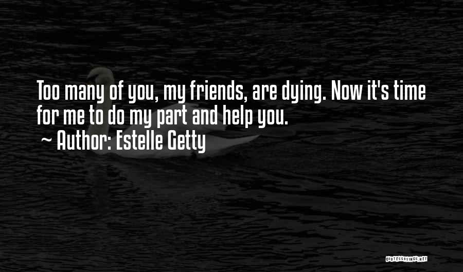 Estelle Getty Quotes: Too Many Of You, My Friends, Are Dying. Now It's Time For Me To Do My Part And Help You.