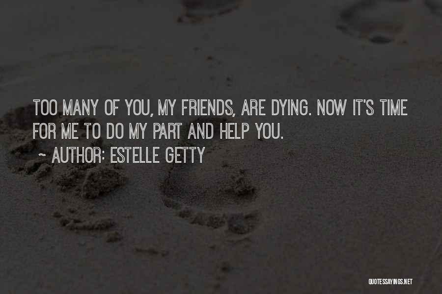 Estelle Getty Quotes: Too Many Of You, My Friends, Are Dying. Now It's Time For Me To Do My Part And Help You.