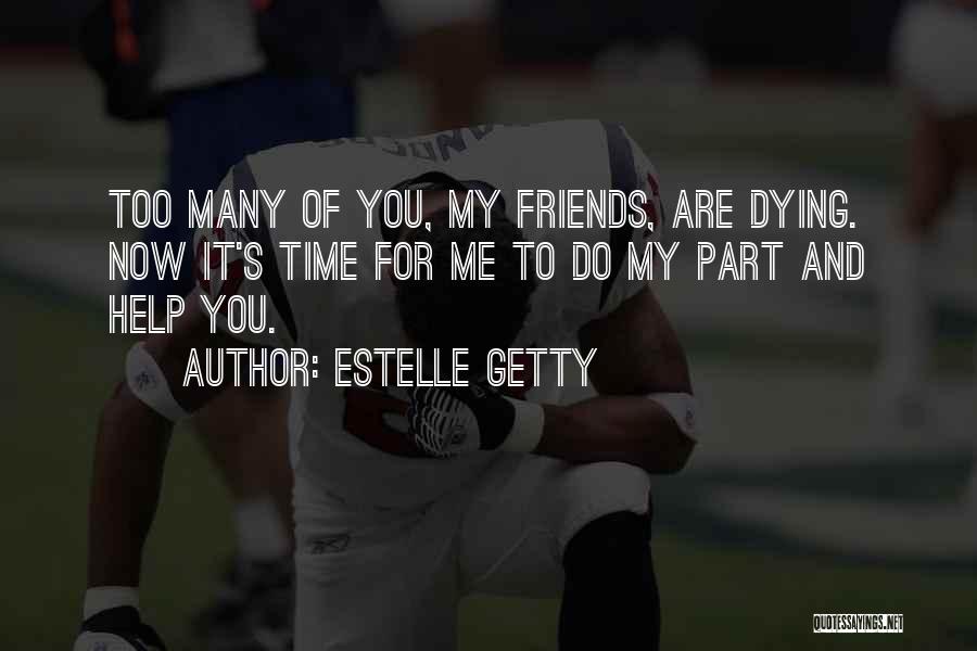 Estelle Getty Quotes: Too Many Of You, My Friends, Are Dying. Now It's Time For Me To Do My Part And Help You.
