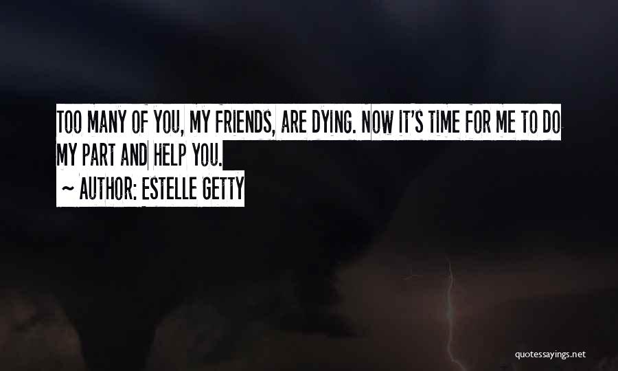 Estelle Getty Quotes: Too Many Of You, My Friends, Are Dying. Now It's Time For Me To Do My Part And Help You.